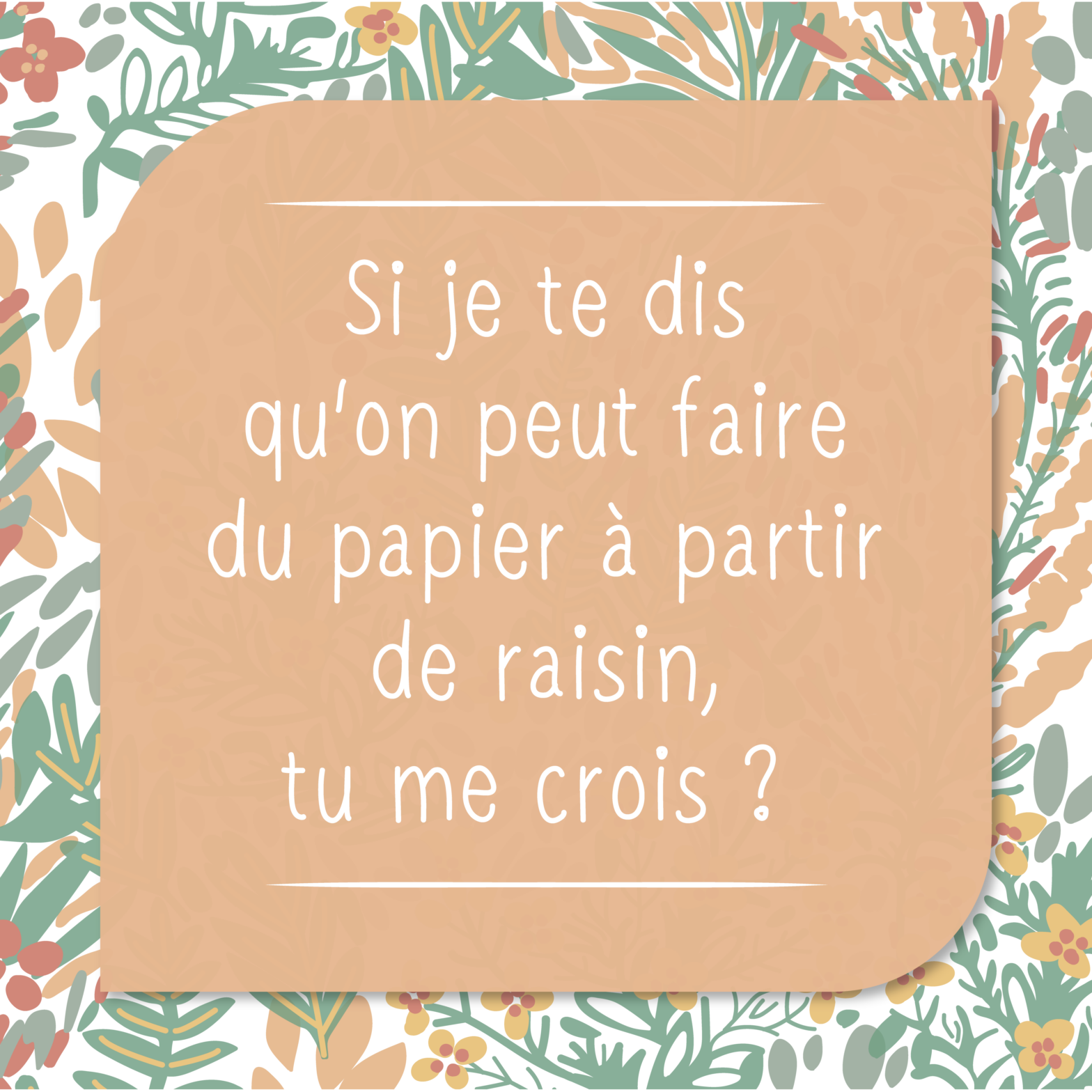 Si je te dis qu'on peut faire du papier à partir de raisin, tu me crois ?